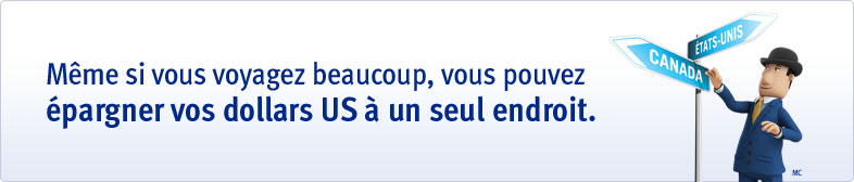 Même si vous voyagez beaucoup, vous pouvez épargner vos dollars US à un seul endroit.